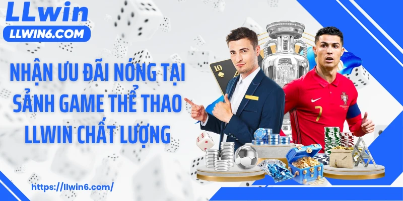 Nhận ưu đãi nóng tại sảnh game thể thao LLWIN chất lượng